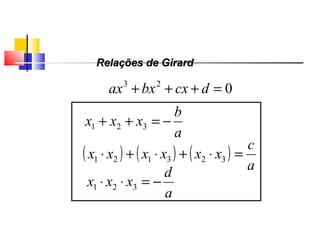 023
=+++ dcxbxax
a
b
xxx −=++ 321
( ) ( ) ( )
a
c
xxxxxx =⋅+⋅+⋅ 323121
a
d
xxx −=⋅⋅ 321
Relações de GirardRelações de Girard
Polinômios
 