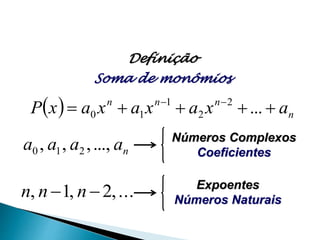 Polinômios
  n
nnn
axaxaxaxP  
...2
2
1
10
Definição
Soma de monômios
naaaa ,...,,, 210
Números Complexos
Coeficientes
...,2,1,  nnn Expoentes
Números Naturais
 