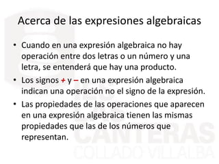 Acerca de las expresiones algebraicas
• Cuando en una expresión algebraica no hay
operación entre dos letras o un número y...
