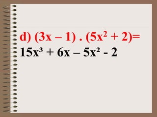 d) (3x – 1) . (5x2 + 2)=
15x³ + 6x – 5x² - 2
 