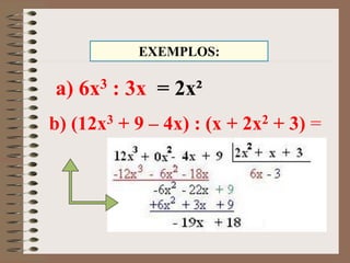 a) 6x3 : 3x = 2x²
EXEMPLOS:
b) (12x3 + 9 – 4x) : (x + 2x2 + 3) =
 