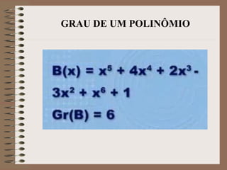 GRAU DE UM POLINÔMIO
 