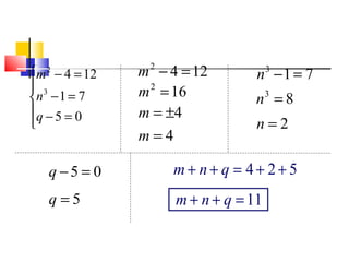




=−
=−
=−
05
71
124
3
2
q
n
m 1242
=−m
162
=m
4±=m
4=m
713
=−n
83
=n
2=n
05 =−q
5=q
524 ++=++ qnm
11=++ qnm
Polinômios
 