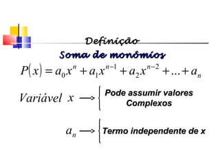 ( ) n
nnn
axaxaxaxP ++++= −−
...2
2
1
10
Variável Pode assumir valoresPode assumir valores
ComplexosComplexos
na Termo independente de xTermo independente de x
x
Polinômios
DefiniçãoDefinição
Soma de monômiosSoma de monômios
 