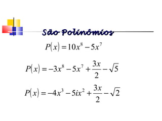 ( ) 78
510 xxxP −=
( ) 5
2
3
53 78
−+−−=
x
xxxP
( ) 2
2
3
54 23
−+−−=
x
ixxxP
Polinômios
São PolinômiosSão Polinômios
 