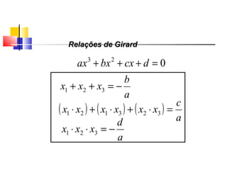 023
=+++ dcxbxax
a
b
xxx −=++ 321
( ) ( ) ( )
a
c
xxxxxx =⋅+⋅+⋅ 323121
a
d
xxx −=⋅⋅ 321
Relações de GirardRelações de Girard
Polinômios
 