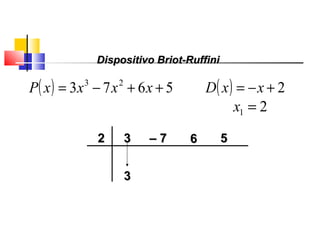 ( ) 5673 23
++−= xxxxP ( ) 2+−= xxD
22 33 –– 77 66 55
21 =x
33
Polinômios
Dispositivo Briot-RuffiniDispositivo Briot-Ruffini
 