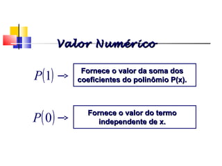 ( )1P Fornece o valor da soma dosFornece o valor da soma dos
coeficientes do polinômio P(x).coeficientes do polinômio P(x).
( )0P Fornece o valor do termoFornece o valor do termo
independente de x.independente de x.
Polinômios
Valor NuméricoValor Numérico
 