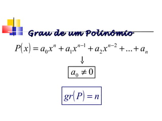 ( ) n
nnn
axaxaxaxP ++++= −−
...2
2
1
10
00 ≠a
( ) nPgr =
Grau de um PolinômioGrau de um Polinômio
Polinômios
 