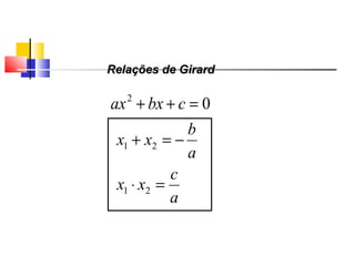 Relações de GirardRelações de Girard
02
=++ cbxax
a
b
xx −=+ 21
a
c
xx =⋅ 21
Polinômios
 