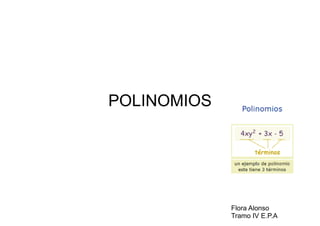 POLINOMIOS
Flora Alonso
Tramo IV E.P.A
 