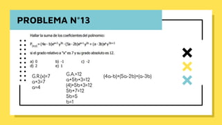 PROBLEMA N°13
G.R.(x)=7
a+3=7
a=4
G.A.=12
a+5b+3=12
(4)+5b+3=12
5b+7=12
5b=5
b=1
(4a-b)+(5a-2b)+(a-3b)
 