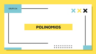 POLINOMIOS
GRUPO 04
 