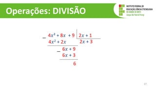 Operações: DIVISÃO
27
4𝑥² + 8𝑥 + 9 2𝑥 + 1
2𝑥
4𝑥2 + 2𝑥
−
6𝑥 + 9
+ 3
6𝑥 + 3
−
6
 