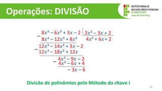 Operações: DIVISÃO
28
8𝑥4 – 6𝑥² + 3𝑥 – 2 2𝑥² – 3𝑥 + 2
4𝑥²
8𝑥4 – 12𝑥³ + 8𝑥²
−
12𝑥³ – 14𝑥² + 3𝑥 – 2
+ 6𝑥
12𝑥³ – 18𝑥² + 12𝑥
−
4𝑥² – 9𝑥 – 2
+ 2
4𝑥² – 6𝑥 + 4
−
– 3𝑥 – 6
Divisão de polinômios pelo Método da chave I
 