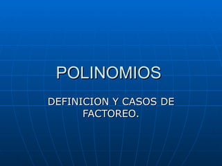 POLINOMIOS  DEFINICION Y CASOS DE FACTOREO. 