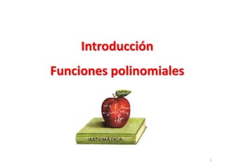 1 
Introducción 
Funciones polinomiales 
 