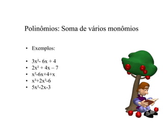 Polinômios: Soma de vários monômios
• Exemplos:
• 3x²- 6x + 4
• 2x² + 4x – 7
• x²-6x+4+x
• x²+2x²-6
• 5x²-2x-3
 