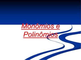 Monômios e
Polinômios
 