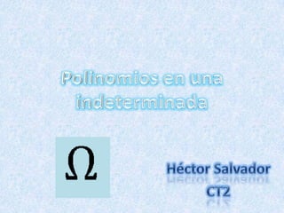 Polinomios en una indeterminada Héctor Salvador CT2 