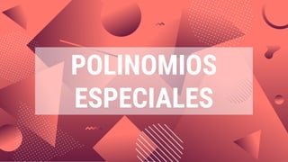 POLINOMIOS
ESPECIALES
 