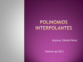 Alumna: Edmilé Pérez



Febrero de 2013
 