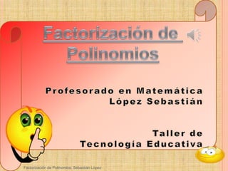 Factorización de Polinomios: Sebastián López
 