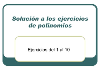 Solución a los ejercicios de polinomios Ejercicios del 1 al 10 