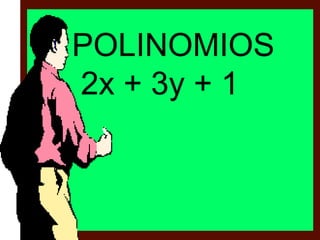 POLINOMIOS
2x + 3y + 1
 