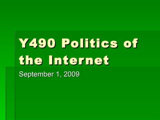 Y490 Politics of the Internet September 1, 2009 
