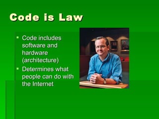 Code is Law Code includes software and hardware (architecture) Determines what people can do with the Internet 
