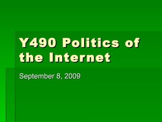 Y490 Politics of the Internet September 8, 2009 