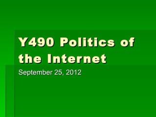 Y490 Politics of the Internet September 25, 2012 
