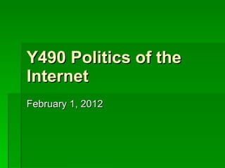 Y490 Politics of the Internet February 1, 2012 
