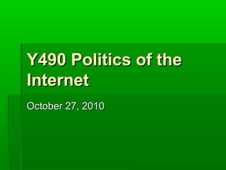 Y490 Politics of theY490 Politics of the
InternetInternet
October 27, 2010October 27, 2010
 