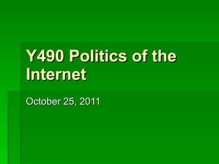 Y490 Politics of the Internet October 25, 2011 