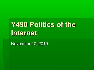 Y490 Politics of theY490 Politics of the
InternetInternet
November 10, 2010November 10, 2010
 