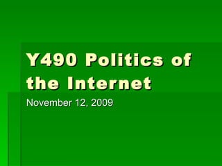 Y490 Politics of the Internet November 12, 2009 