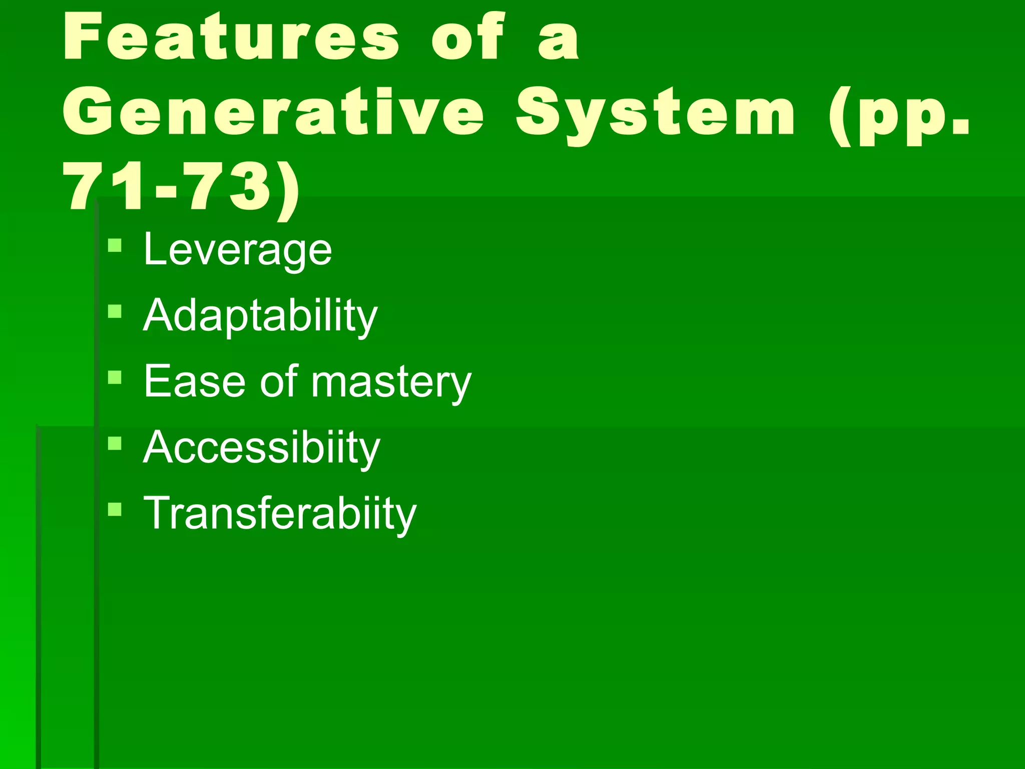 Featur es of a
Gener ative System (pp.
71-73)
    Leverage
    Adaptability
    Ease of mastery
    Accessibiity
    Transferabiity
 