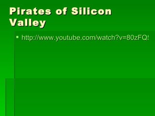 Pirates of Silicon
Valley
  http://www.youtube.com/watch?v=80zFQ57R
   http://www.youtube.com/watch?v=80zFQ57
 