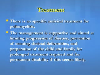 TreatmentTreatment
 There is no specific antiviral treatment forThere is no specific antiviral treatment for
poliomyeliti...