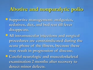 Abotive and nonparalytic polioAbotive and nonparalytic polio
 Supportive management: analgesics,Supportive management: an...