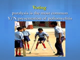 VotingVoting
paralysis is the most commonparalysis is the most common
Y/NY/N::presentation of poliomyelitispresentation of...