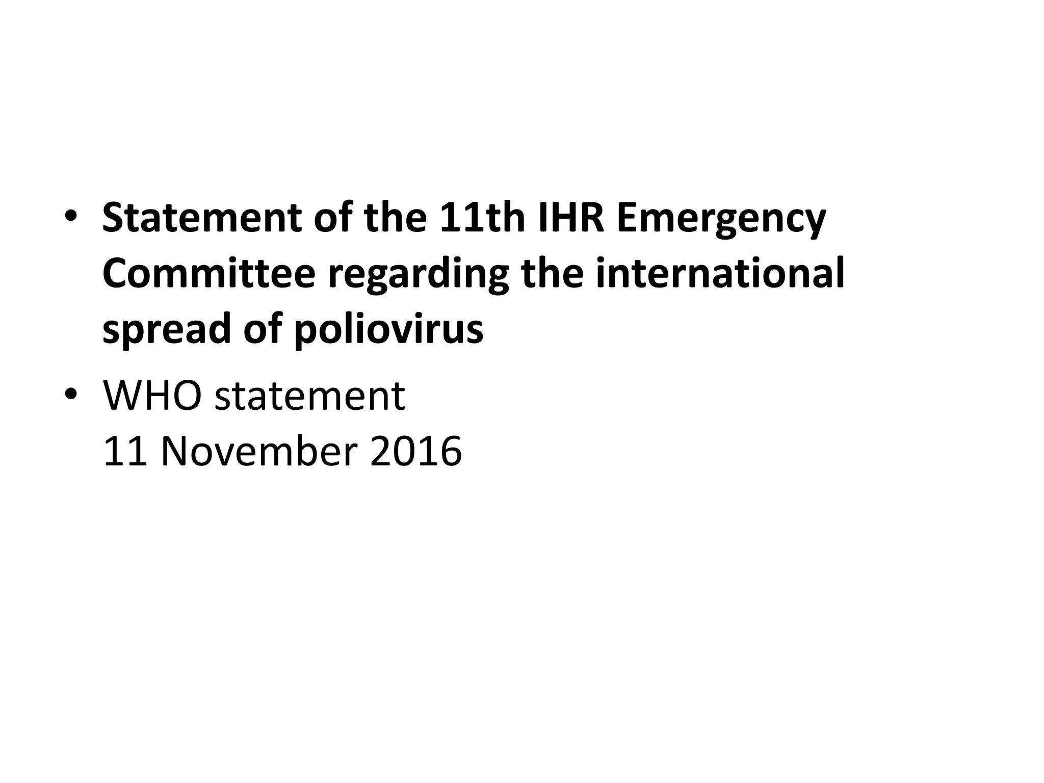 • Statement of the 11th IHR Emergency
Committee regarding the international
spread of poliovirus
• WHO statement
11 November 2016
 