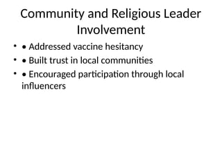 Community and Religious Leader
Involvement
• • Addressed vaccine hesitancy
• • Built trust in local communities
• • Encouraged participation through local
influencers
 