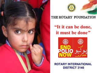 “ It it can be done,  it must be done ”  ROTARY INTERNATIONAL  DISTRICT 3140 