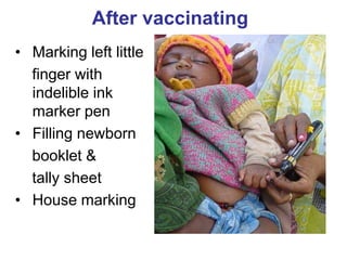 After vaccinating
• Marking left little
  finger with
  indelible ink
  marker pen
• Filling newborn
  booklet &
  tally sheet
• House marking
 