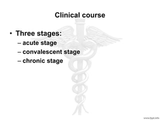 Clinical course
• Three stages:
– acute stage
– convalescent stage
– chronic stage
 