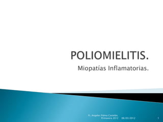 Miopatías Inflamatorias.




   Ft. Angeles Palma Castelán.
               Primavera 2012    06/03/2012   1
 