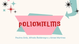 Poliomielitis
Paulina Ávila, Alfredo Baldenegro y Aimee Martínez
 